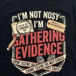 I'm Not Nosy I'm Gathering Evidence